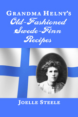 Grandma Helny's Old-Fashioned Swede-Finn Recipes by Joelle Steele